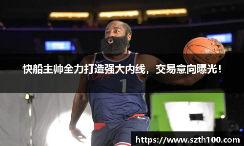 快船主帅全力打造强大内线，交易意向曝光！