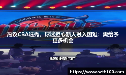 热议CBA选秀，球迷担心新人融入困难：需给予更多机会