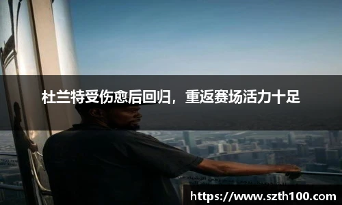 杜兰特受伤愈后回归，重返赛场活力十足