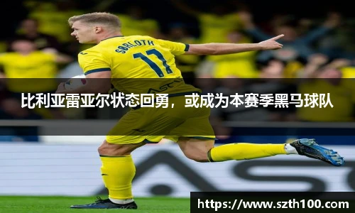 比利亚雷亚尔状态回勇，或成为本赛季黑马球队