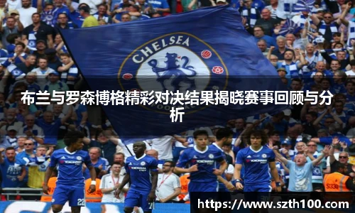 布兰与罗森博格精彩对决结果揭晓赛事回顾与分析